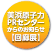美浜原子力ＰＲセンターからのお知らせ【回廊展】