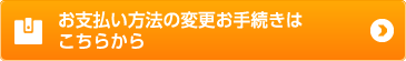 お支払い方法の変更お手続きはこちらから お支払い方法の変更お手続きはこちらから