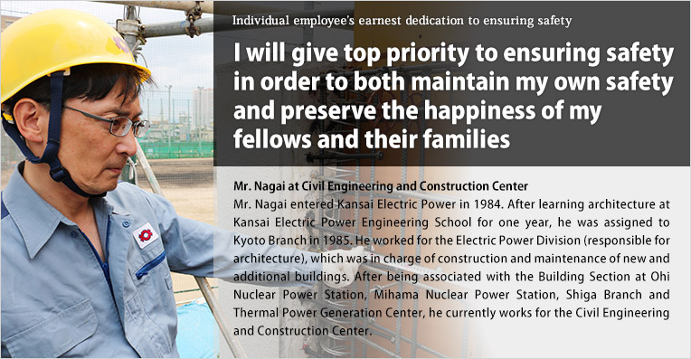 I will give top priority to ensuring safety in order to both maintain my own safety and preserve the happiness of my fellows and their families/Mr. Nagai at Civil Engineering and Construction Center