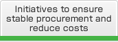Initiatives to ensure stable procurement and reduce costs