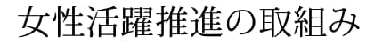 女性活躍推進の取組み