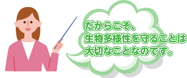 だからこそ、生物多様性を守ることは大切なことなのです。