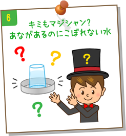 7.キミもマジシャン?あながあるのにこぼれない水