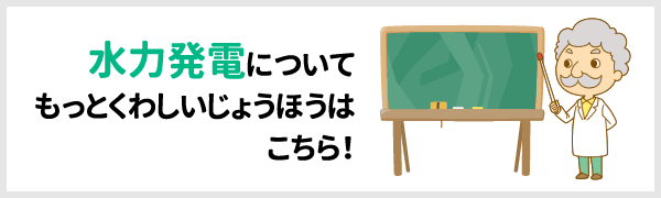 水力発電についてもっとくわしいじょうほうはこちら!