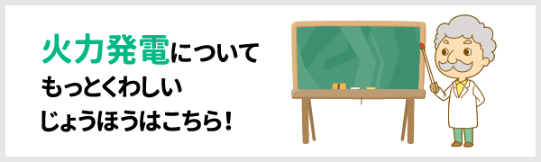 火力発電についてもっとくわしいじょうほうはこちら!