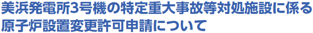 美浜発電所３号機の特定重大事故等対処施設に係る原子炉設置変更許可申請について