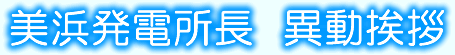 美浜発電所長 異動挨拶