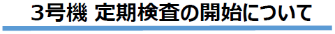 3号機定期検査の開始について