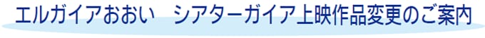 エルガイアおおい　シアターガイア上映作品変更のご案内
