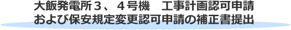 大飯発電所３、４号機　工事計画認可申請および保安規定変更認可申請の補正書提出