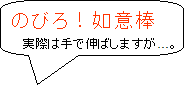 のびろ！如意棒　実際は手で伸ばしますが…。