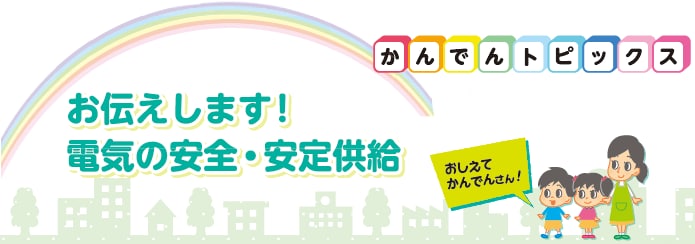 お伝えします！電気の安全・安定供給