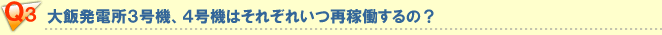 Q3 大飯発電所３号機、４号機はそれぞれいつ再稼動するの？