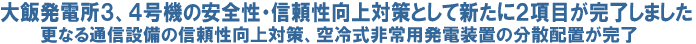 大飯発電所3、4号機の安全性・信頼性向上対策として新たに２項目が完了しました 更なる通信設備の信頼性向上対策、空冷式非常用発電装置の分散配置が完了