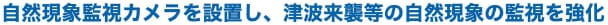 自然現象監視カメラを設置し、津波来襲等の自然現象の監視を強化