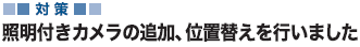 対策 照明付きカメラの追加、位置替えを行いました