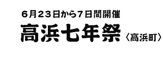 6月23日から7日間開催 高浜七年祭〈高浜町〉