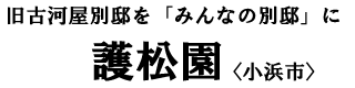 旧古河屋別邸を「みんなの別邸」に 護松園〈小浜市〉