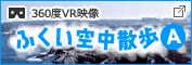 360度VR映像　ふくい空中散歩A