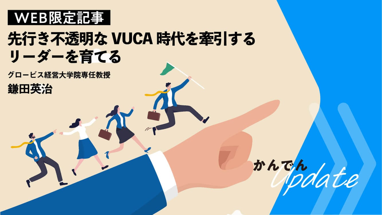 先行き不透明なVUCA時代を牽引するリーダーを育てる