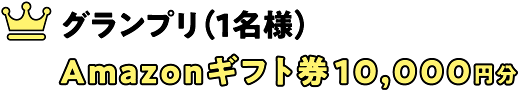 グランプリ(1名様) Amazonギフト券10,000円分