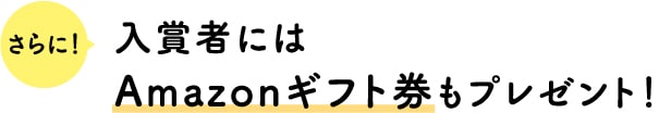 さらに！入賞者にはAmazonギフト券もプレゼント！