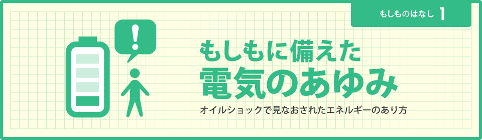 もしもに備えた電気のあゆみ　オイルショックで見直されたエネルギーのあり方