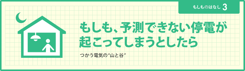 もしも、予測できない停電が起こってしまうとしたら