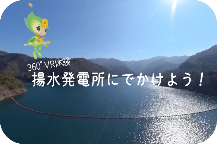～360°ＶＲ体験～　揚水発電所にでかけよう！