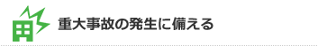 重大事故の発生に備える