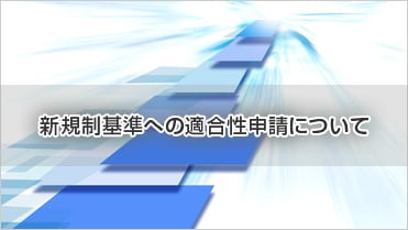 新規制基準への適合性申請について