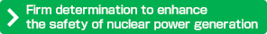 btn Firm determination to enhance the safety of nuclear power generation