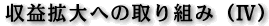 収益拡大への取り組み（IV）