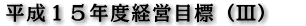 平成１５年度経営目標（ III ）