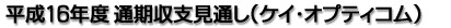 平成16年度 通期収支見通し（ケイ・オプティコム）