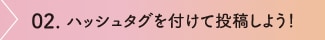 02.ハッシュタグを付けて投稿しよう！