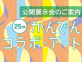 2025年度 かんでんコラボ・アート公開展示会のご案内