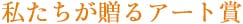 私たちが贈るアート賞